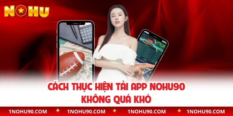 Cách thực hiện tải app NOHU90 không quá khó