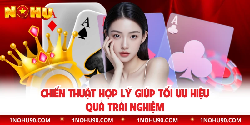 Chiến thuật hợp lý giúp tối ưu hiệu quả trải nghiệm