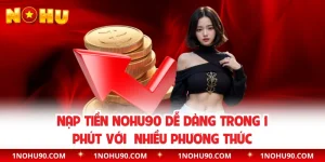 Nạp Tiền NOHU90 Dễ Dàng Trong 1 Phút Với  Nhiều Phương Thức