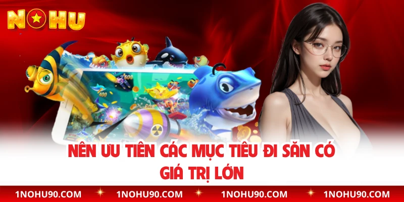 Nên ưu tiên các mục tiêu đi săn có giá trị lớn