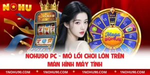 NOHU90 PC - Mở Lối Chơi Lớn Trên Màn Hình Máy Tính