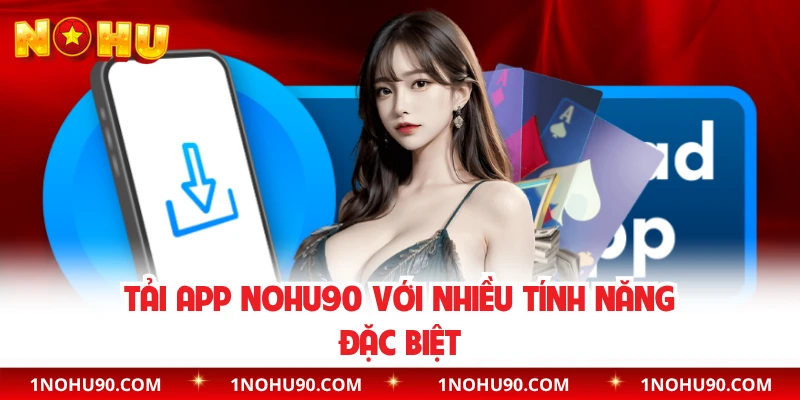 Tải app NOHU90 với nhiều tính năng đặc biệt
