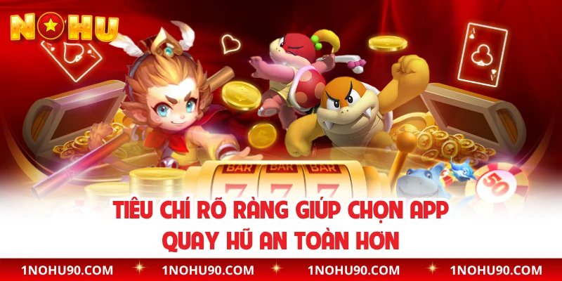 Tiêu chí rõ ràng giúp chọn app quay hũ an toàn hơn