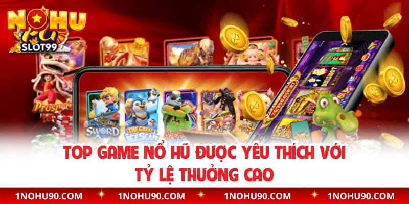 Top game nổ hũ được yêu thích với tỷ lệ thưởng cao