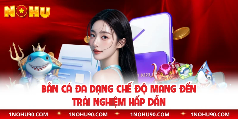 Bắn cá đa dạng chế độ mang đến trải nghiệm hấp dẫn