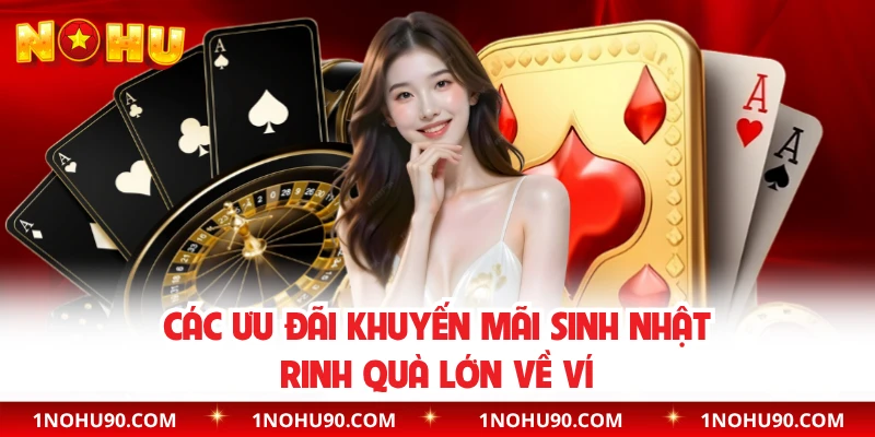 Các ưu đãi khuyến mãi sinh nhật rinh quà lớn về ví