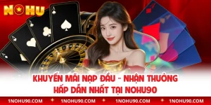 Khuyến Mãi Nạp Đầu - Nhận Thưởng Hấp Dẫn Nhất Tại NOHU90
