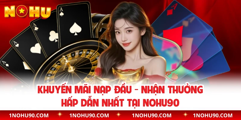 Khuyến Mãi Nạp Đầu - Nhận Thưởng Hấp Dẫn Nhất Tại NOHU90