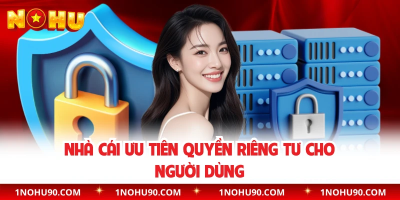 Nhà cái ưu tiên quyền riêng tư cho người dùng
